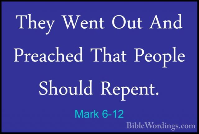 Mark 6-12 - They Went Out And Preached That People Should Repent.They Went Out And Preached That People Should Repent. 