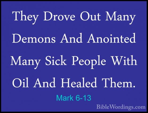 Mark 6-13 - They Drove Out Many Demons And Anointed Many Sick PeoThey Drove Out Many Demons And Anointed Many Sick People With Oil And Healed Them. 
