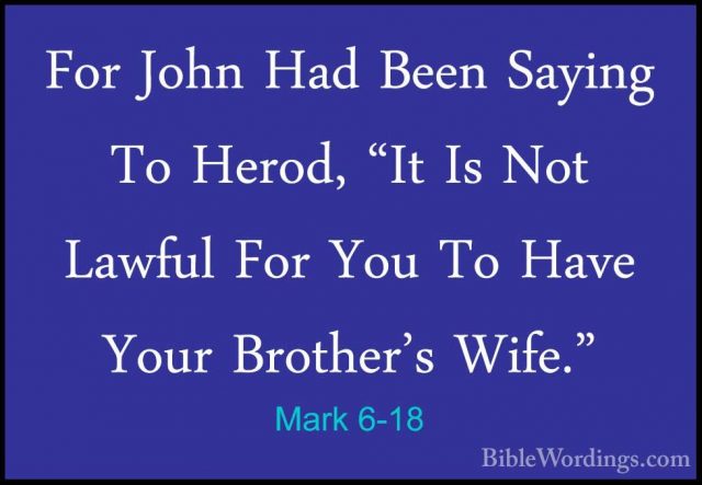 Mark 6-18 - For John Had Been Saying To Herod, "It Is Not LawfulFor John Had Been Saying To Herod, "It Is Not Lawful For You To Have Your Brother's Wife." 