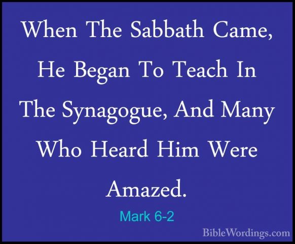 Mark 6-2 - When The Sabbath Came, He Began To Teach In The SynagoWhen The Sabbath Came, He Began To Teach In The Synagogue, And Many Who Heard Him Were Amazed. 
