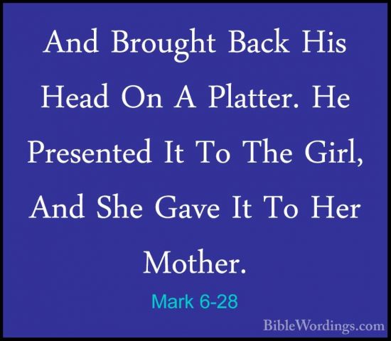 Mark 6-28 - And Brought Back His Head On A Platter. He PresentedAnd Brought Back His Head On A Platter. He Presented It To The Girl, And She Gave It To Her Mother. 
