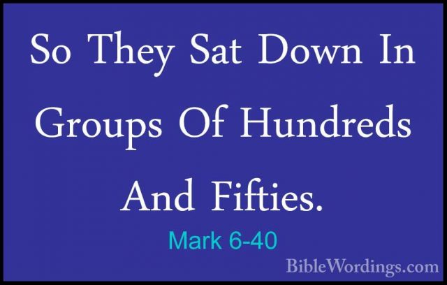 Mark 6-40 - So They Sat Down In Groups Of Hundreds And Fifties.So They Sat Down In Groups Of Hundreds And Fifties. 
