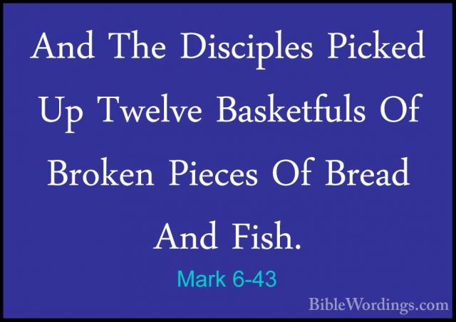 Mark 6-43 - And The Disciples Picked Up Twelve Basketfuls Of BrokAnd The Disciples Picked Up Twelve Basketfuls Of Broken Pieces Of Bread And Fish. 