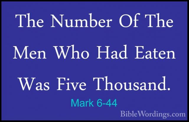 Mark 6-44 - The Number Of The Men Who Had Eaten Was Five ThousandThe Number Of The Men Who Had Eaten Was Five Thousand. 