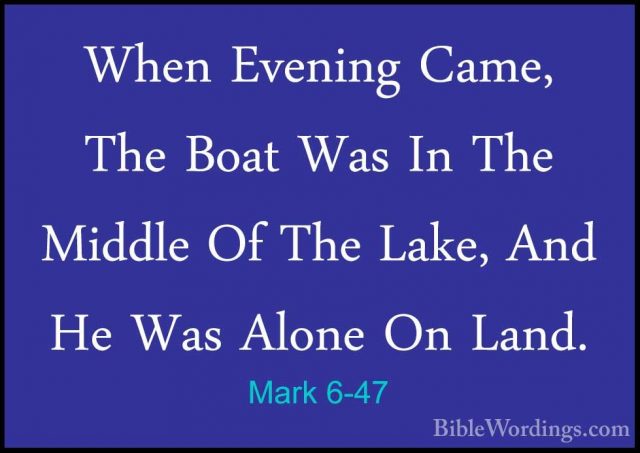 Mark 6-47 - When Evening Came, The Boat Was In The Middle Of TheWhen Evening Came, The Boat Was In The Middle Of The Lake, And He Was Alone On Land. 