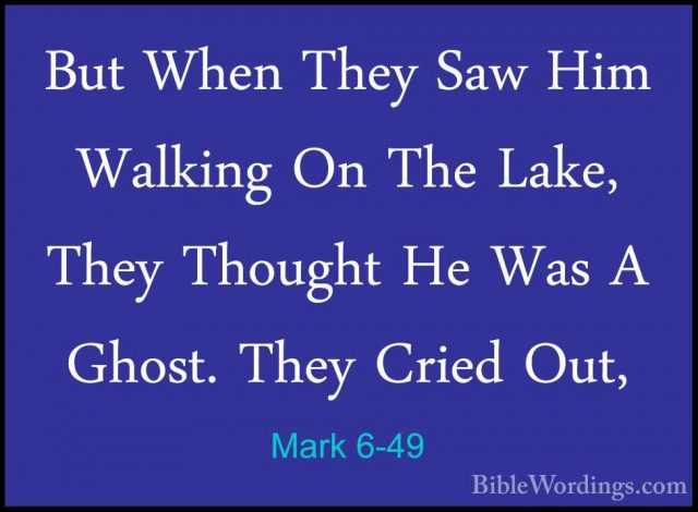 Mark 6-49 - But When They Saw Him Walking On The Lake, They ThougBut When They Saw Him Walking On The Lake, They Thought He Was A Ghost. They Cried Out, 