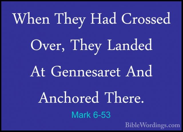 Mark 6-53 - When They Had Crossed Over, They Landed At GennesaretWhen They Had Crossed Over, They Landed At Gennesaret And Anchored There. 