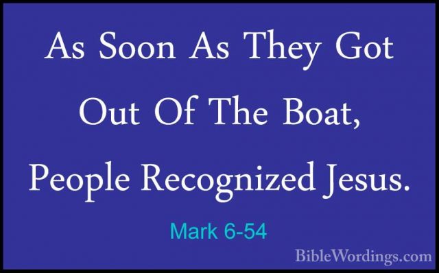 Mark 6-54 - As Soon As They Got Out Of The Boat, People RecognizeAs Soon As They Got Out Of The Boat, People Recognized Jesus. 
