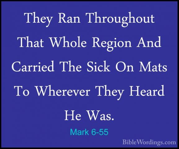 Mark 6-55 - They Ran Throughout That Whole Region And Carried TheThey Ran Throughout That Whole Region And Carried The Sick On Mats To Wherever They Heard He Was. 