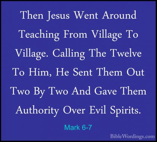 Mark 6-7 - Then Jesus Went Around Teaching From Village To VillagThen Jesus Went Around Teaching From Village To Village. Calling The Twelve To Him, He Sent Them Out Two By Two And Gave Them Authority Over Evil Spirits. 