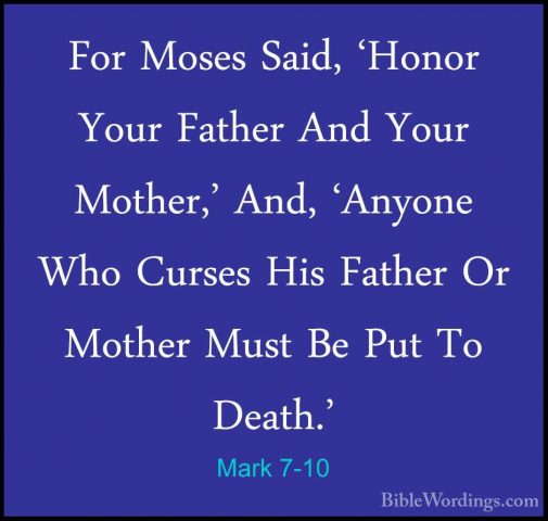 Mark 7-10 - For Moses Said, 'Honor Your Father And Your Mother,'For Moses Said, 'Honor Your Father And Your Mother,' And, 'Anyone Who Curses His Father Or Mother Must Be Put To Death.' 