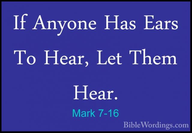 Mark 7-16 - If Anyone Has Ears To Hear, Let Them Hear.If Anyone Has Ears To Hear, Let Them Hear.