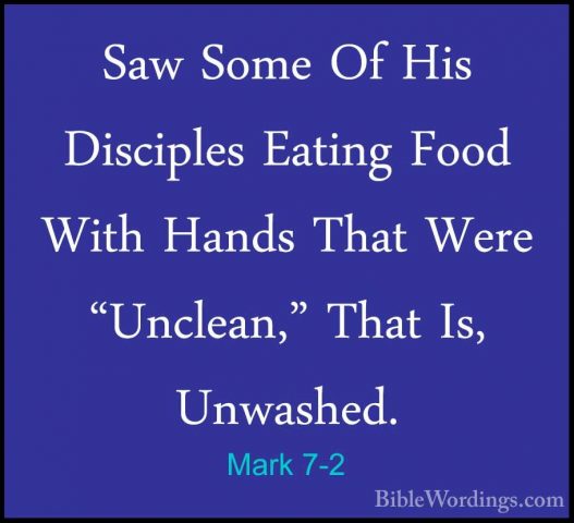 Mark 7-2 - Saw Some Of His Disciples Eating Food With Hands ThatSaw Some Of His Disciples Eating Food With Hands That Were "Unclean," That Is, Unwashed. 