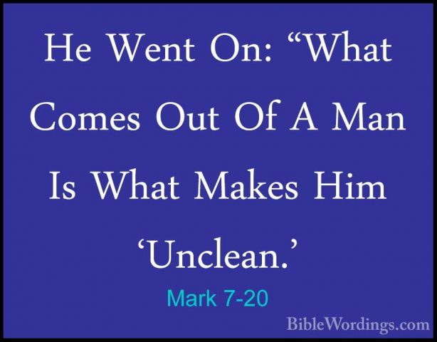 Mark 7-20 - He Went On: "What Comes Out Of A Man Is What Makes HiHe Went On: "What Comes Out Of A Man Is What Makes Him 'Unclean.' 