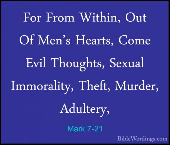 Mark 7-21 - For From Within, Out Of Men's Hearts, Come Evil ThougFor From Within, Out Of Men's Hearts, Come Evil Thoughts, Sexual Immorality, Theft, Murder, Adultery, 
