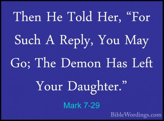 Mark 7-29 - Then He Told Her, "For Such A Reply, You May Go; TheThen He Told Her, "For Such A Reply, You May Go; The Demon Has Left Your Daughter." 