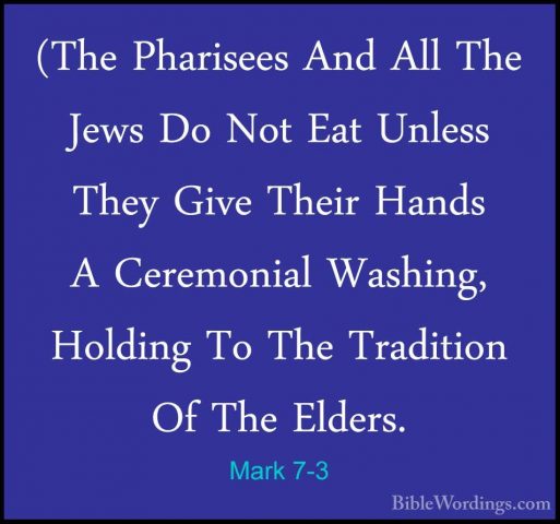 Mark 7-3 - (The Pharisees And All The Jews Do Not Eat Unless They(The Pharisees And All The Jews Do Not Eat Unless They Give Their Hands A Ceremonial Washing, Holding To The Tradition Of The Elders. 