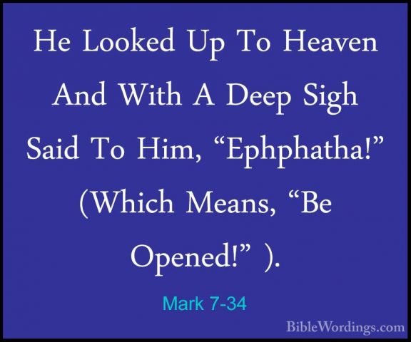 Mark 7-34 - He Looked Up To Heaven And With A Deep Sigh Said To HHe Looked Up To Heaven And With A Deep Sigh Said To Him, "Ephphatha!" (Which Means, "Be Opened!" ). 