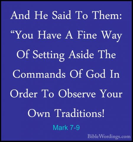 Mark 7-9 - And He Said To Them: "You Have A Fine Way Of Setting AAnd He Said To Them: "You Have A Fine Way Of Setting Aside The Commands Of God In Order To Observe Your Own Traditions! 