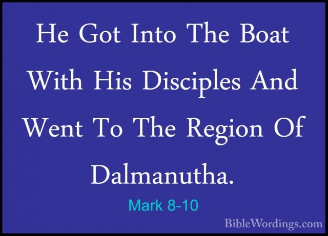 Mark 8-10 - He Got Into The Boat With His Disciples And Went To THe Got Into The Boat With His Disciples And Went To The Region Of Dalmanutha. 