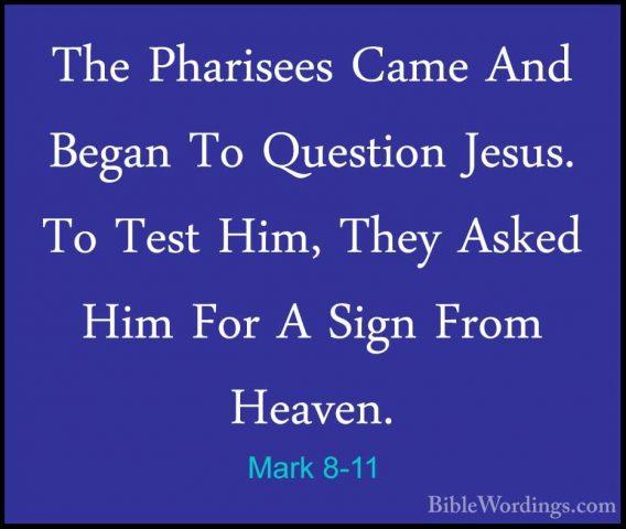 Mark 8-11 - The Pharisees Came And Began To Question Jesus. To TeThe Pharisees Came And Began To Question Jesus. To Test Him, They Asked Him For A Sign From Heaven. 