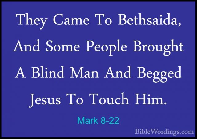 Mark 8-22 - They Came To Bethsaida, And Some People Brought A BliThey Came To Bethsaida, And Some People Brought A Blind Man And Begged Jesus To Touch Him. 