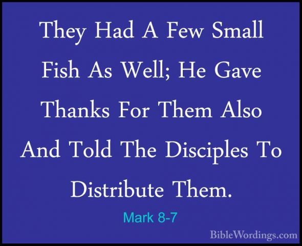 Mark 8-7 - They Had A Few Small Fish As Well; He Gave Thanks ForThey Had A Few Small Fish As Well; He Gave Thanks For Them Also And Told The Disciples To Distribute Them. 
