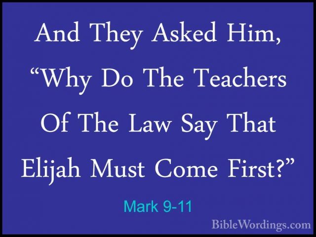 Mark 9-11 - And They Asked Him, "Why Do The Teachers Of The Law SAnd They Asked Him, "Why Do The Teachers Of The Law Say That Elijah Must Come First?" 