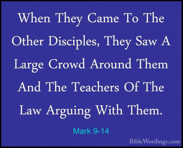 Mark 9-14 - When They Came To The Other Disciples, They Saw A LarWhen They Came To The Other Disciples, They Saw A Large Crowd Around Them And The Teachers Of The Law Arguing With Them. 