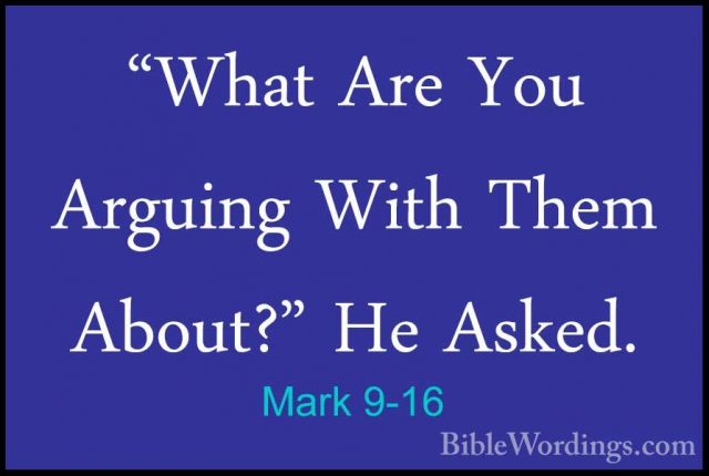 Mark 9-16 - "What Are You Arguing With Them About?" He Asked."What Are You Arguing With Them About?" He Asked. 