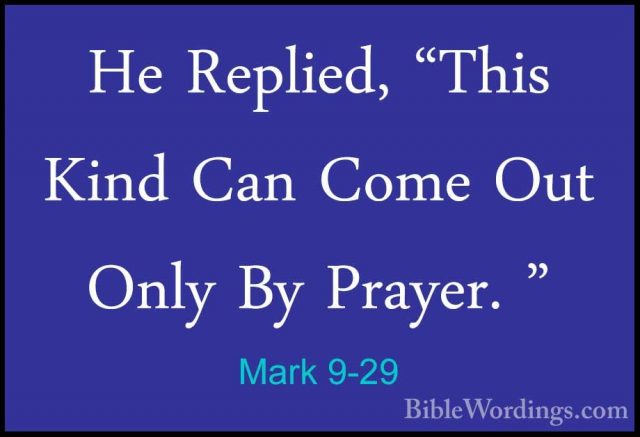 Mark 9-29 - He Replied, "This Kind Can Come Out Only By Prayer. "He Replied, "This Kind Can Come Out Only By Prayer. " 