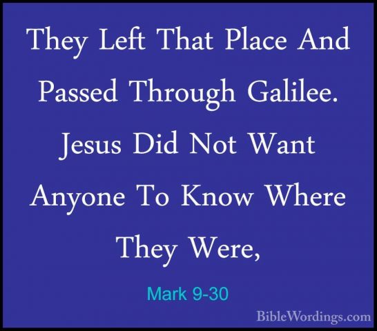 Mark 9-30 - They Left That Place And Passed Through Galilee. JesuThey Left That Place And Passed Through Galilee. Jesus Did Not Want Anyone To Know Where They Were, 
