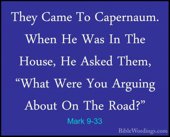 Mark 9-33 - They Came To Capernaum. When He Was In The House, HeThey Came To Capernaum. When He Was In The House, He Asked Them, "What Were You Arguing About On The Road?" 