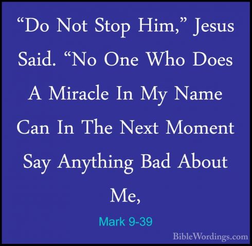 Mark 9-39 - "Do Not Stop Him," Jesus Said. "No One Who Does A Mir"Do Not Stop Him," Jesus Said. "No One Who Does A Miracle In My Name Can In The Next Moment Say Anything Bad About Me, 