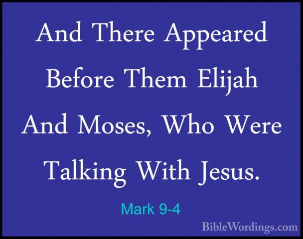 Mark 9-4 - And There Appeared Before Them Elijah And Moses, Who WAnd There Appeared Before Them Elijah And Moses, Who Were Talking With Jesus. 