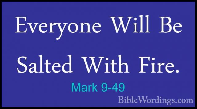 Mark 9-49 - Everyone Will Be Salted With Fire.Everyone Will Be Salted With Fire. 