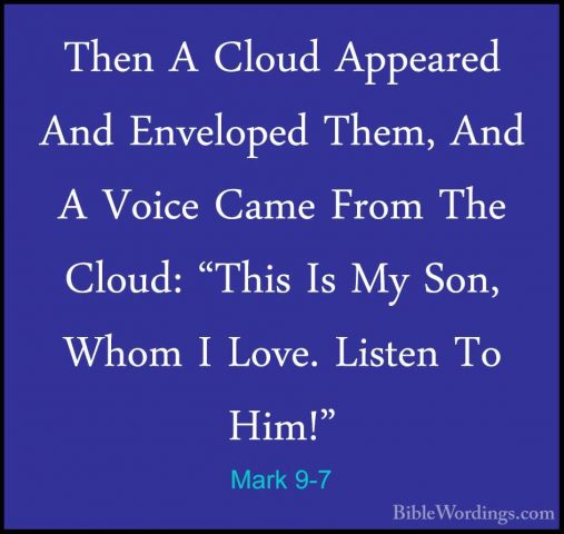 Mark 9-7 - Then A Cloud Appeared And Enveloped Them, And A VoiceThen A Cloud Appeared And Enveloped Them, And A Voice Came From The Cloud: "This Is My Son, Whom I Love. Listen To Him!" 