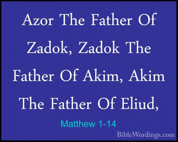 Matthew 1-14 - Azor The Father Of Zadok, Zadok The Father Of AkimAzor The Father Of Zadok, Zadok The Father Of Akim, Akim The Father Of Eliud, 