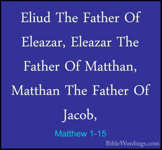 Matthew 1-15 - Eliud The Father Of Eleazar, Eleazar The Father OfEliud The Father Of Eleazar, Eleazar The Father Of Matthan, Matthan The Father Of Jacob, 