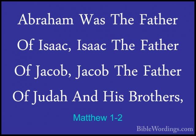 Matthew 1-2 - Abraham Was The Father Of Isaac, Isaac The Father OAbraham Was The Father Of Isaac, Isaac The Father Of Jacob, Jacob The Father Of Judah And His Brothers, 