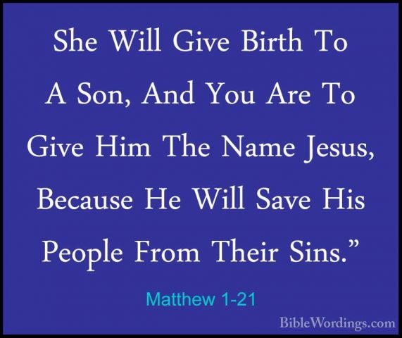 Matthew 1-21 - She Will Give Birth To A Son, And You Are To GiveShe Will Give Birth To A Son, And You Are To Give Him The Name Jesus, Because He Will Save His People From Their Sins." 
