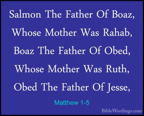 Matthew 1-5 - Salmon The Father Of Boaz, Whose Mother Was Rahab,Salmon The Father Of Boaz, Whose Mother Was Rahab, Boaz The Father Of Obed, Whose Mother Was Ruth, Obed The Father Of Jesse, 