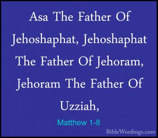 Matthew 1-8 - Asa The Father Of Jehoshaphat, Jehoshaphat The FathAsa The Father Of Jehoshaphat, Jehoshaphat The Father Of Jehoram, Jehoram The Father Of Uzziah, 