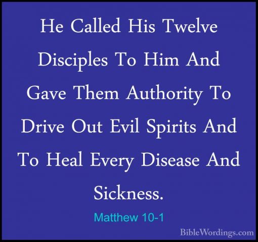 Matthew 10-1 - He Called His Twelve Disciples To Him And Gave TheHe Called His Twelve Disciples To Him And Gave Them Authority To Drive Out Evil Spirits And To Heal Every Disease And Sickness. 
