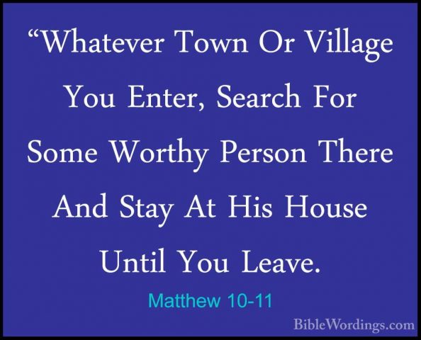 Matthew 10-11 - "Whatever Town Or Village You Enter, Search For S"Whatever Town Or Village You Enter, Search For Some Worthy Person There And Stay At His House Until You Leave. 