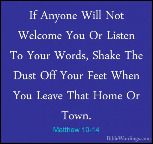 Matthew 10-14 - If Anyone Will Not Welcome You Or Listen To YourIf Anyone Will Not Welcome You Or Listen To Your Words, Shake The Dust Off Your Feet When You Leave That Home Or Town. 