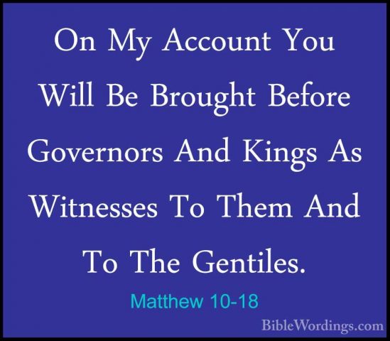 Matthew 10-18 - On My Account You Will Be Brought Before GovernorOn My Account You Will Be Brought Before Governors And Kings As Witnesses To Them And To The Gentiles. 