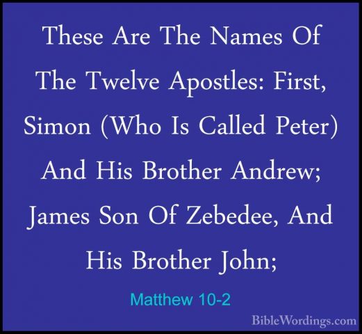 Matthew 10-2 - These Are The Names Of The Twelve Apostles: First,These Are The Names Of The Twelve Apostles: First, Simon (Who Is Called Peter) And His Brother Andrew; James Son Of Zebedee, And His Brother John; 