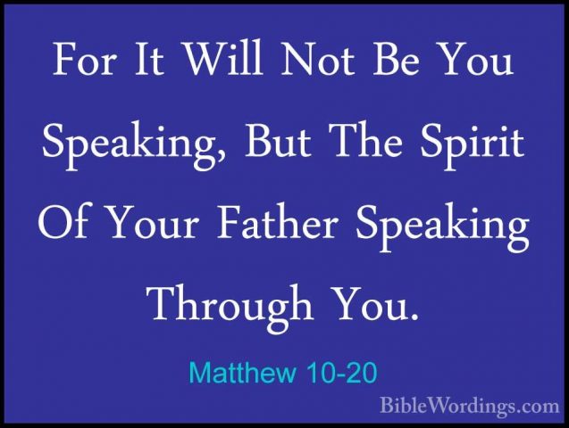 Matthew 10-20 - For It Will Not Be You Speaking, But The Spirit OFor It Will Not Be You Speaking, But The Spirit Of Your Father Speaking Through You. 