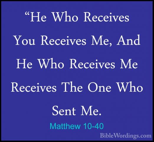 Matthew 10-40 - "He Who Receives You Receives Me, And He Who Rece"He Who Receives You Receives Me, And He Who Receives Me Receives The One Who Sent Me. 